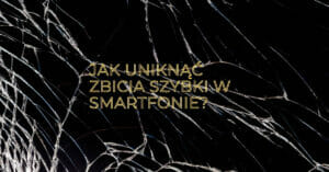 JAK UNIKNĄĆ ZBICIA SZYBKI W SMARTFONIE?