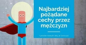 3 cechy najbardziej pożądane przez mężczyzn u kobiet + nawyki, które pomogą Ci te cechy wykształcić.