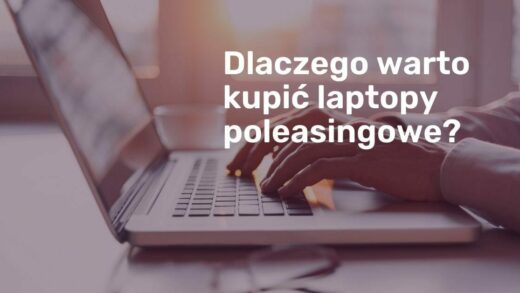 Dlaczego warto kupić poleasingowego laptopa