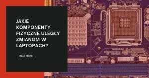 Jakie komponenty fizyczne uległy zmianom w laptopach?