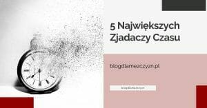 5 Największych Zjadaczy Czasu