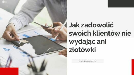 Jak zadowolić swoich klientów nie wydając ani złotówki. 11 podpowiedzi.
